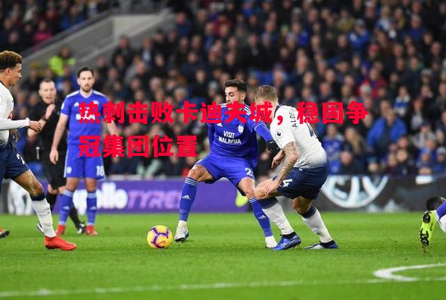 热刺击败卡迪夫城，稳固争冠集团位置