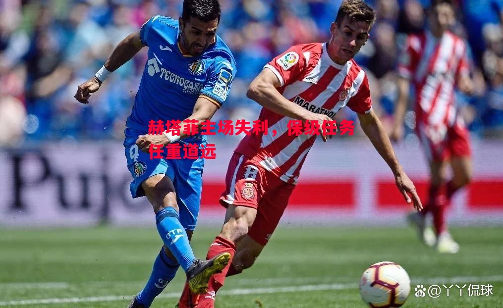 赫塔菲主场失利，保级任务任重道远