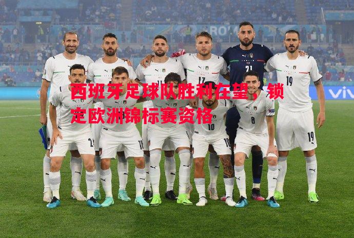 西班牙足球队胜利在望，锁定欧洲锦标赛资格
